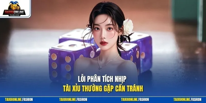 Lỗi phân tích nhịp Tài Xỉu thường gặp cần tránh