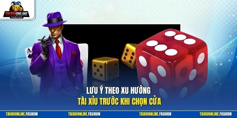 Lưu ý theo xu hướng Tài Xỉu trước khi chọn cửa