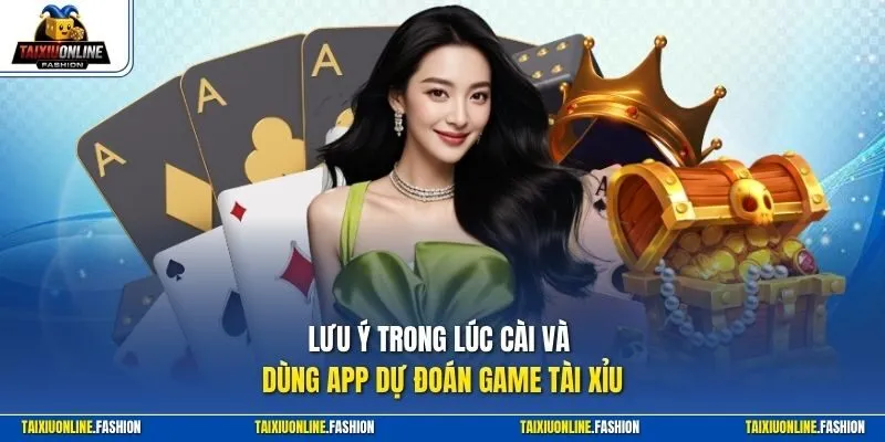Lưu ý trong lúc cài và dùng app dự đoán game tài xỉu